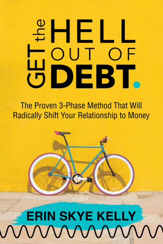 Get the Hell Out of Debt: The Proven 3-Phase Method That Will Radically Shift Your Relationship to Money book cover by Erin Skye Kelly