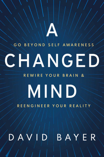 A Changed Mind: Go Beyond Self Awareness, Rewire Your Brain & Reengineer Your Reality book cover by David Bayer