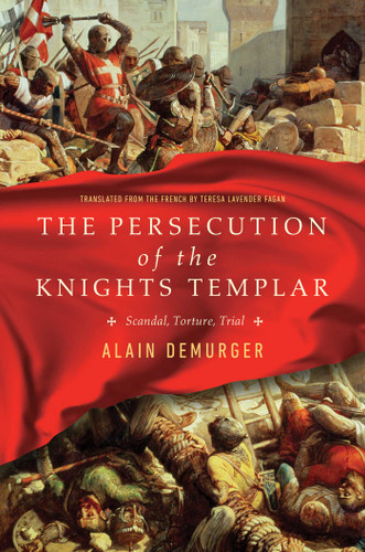 The Persecution of the Knights Templar: Scandal, Torture, Trial book cover by Alain Demurger