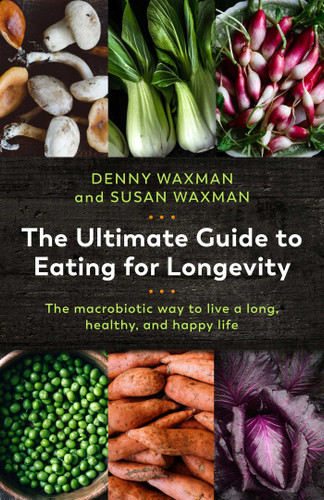The Ultimate Guide to Eating for Longevity: The Macrobiotic Way to Live a Long, Healthy, and Happy Life book cover by Denny Waxman, Susan Waxman