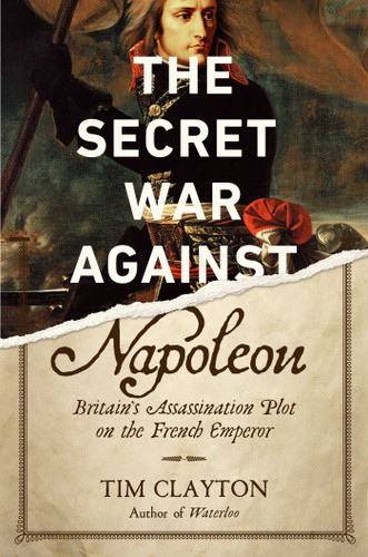 The Secret War Against Napoleon: Britain's Assassination Plot on the French Emperor book cover by Tim Clayton