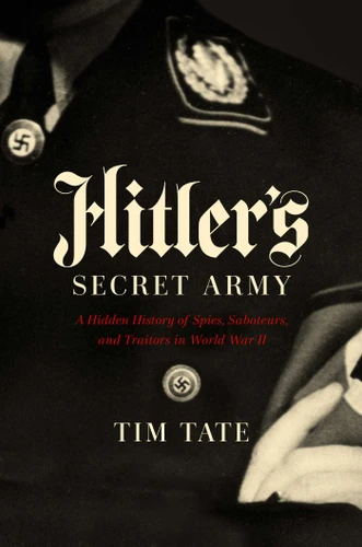 Hitler's Secret Army: A Hidden History of Spies, Saboteurs, and Traitors book cover by Tim Tate