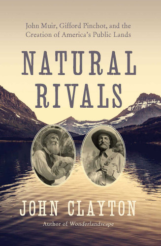 Natural Rivals: John Muir, Gifford Pinchot, and the Creation of America's Public Lands book cover by John Clayton