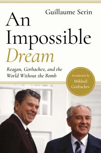 An Impossible Dream: Reagan, Gorbachev, and a World Without the Bomb book cover by Guillaume Serina
