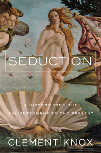 Seduction: A History From the Enlightenment to the Present book cover by Clement Knox