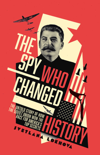 The Spy Who Changed History: The Untold Story of How the Soviet Union Stole America's Top Secrets book cover by Svetlana Lokhova