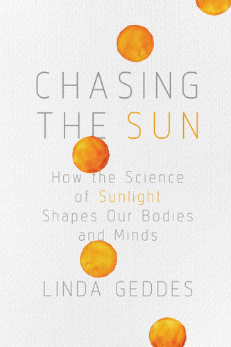 Chasing the Sun: How the Science of Sunlight Shapes Our Bodies and Minds book cover by Linda Geddes