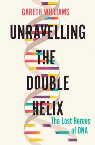 Unravelling the Double Helix: The Lost Heroes of DNA book cover by Gareth Williams