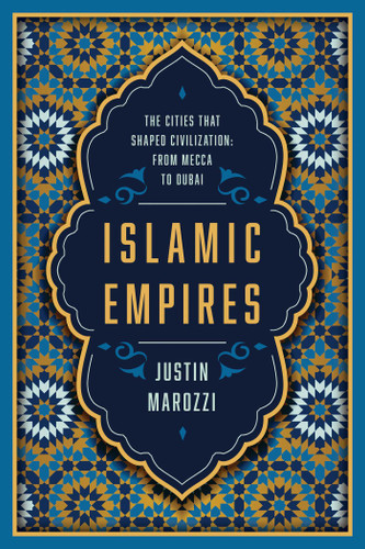 Islamic Empires: The Cities that Shaped Civilization: From Mecca to Dubai book cover by Justin Marozzi