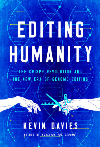 Editing Humanity: The CRISPR Revolution and the New Era of Genome Editing book cover by Kevin Davies