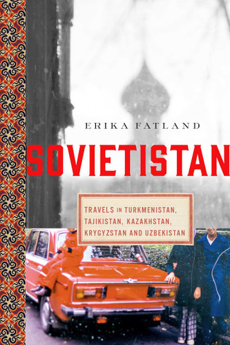 Sovietistan: Travels in Turkmenistan, Kazakhstan, Tajikistan, Kyrgyzstan, and Uzbekistan book cover by Erika Fatland