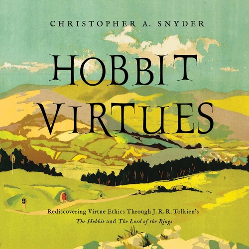 Hobbit Virtues: Rediscovering Virtue Ethics Through J. R. R. Tolkien's The Hobbit and The Lord of the Rings book cover by Christopher A. Snyder