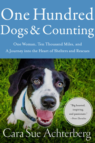 One Hundred Dogs and Counting: One Woman, Ten Thousand Miles, and A Journey into the Heart of Shelters and Rescues book cover by Cara Sue Achterberg