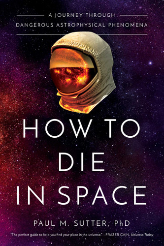 How to Die in Space: A Journey Through Dangerous Astrophysical Phenomena book cover by Paul M. Sutter