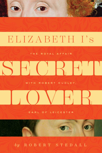 Elizabeth I's Secret Lover: The Royal Affair with Robert Dudley, Earl of Leicester book cover by Robert Stedall