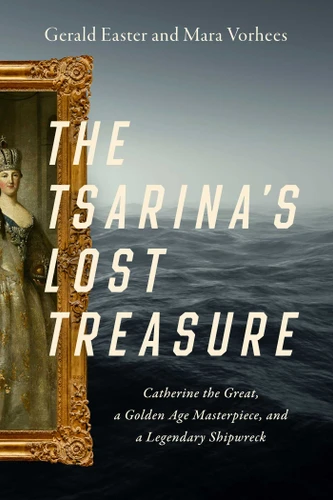 The Tsarina's Lost Treasure: Catherine the Great, a Golden Age Masterpiece, and a Legendary Shipwreck book cover by Gerald Easter, Mara Vorhees