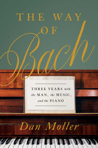 The Way of Bach: Three Years with the Man, the Music, and the Piano book cover by Dan Moller
