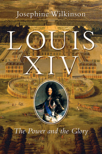 Louis XIV: The Power and the Glory book cover by Josephine Wilkinson