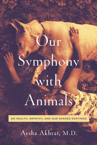 Our Symphony with Animals: On Health, Empathy, and Our Shared Destinies book cover by Aysha Akhtar
