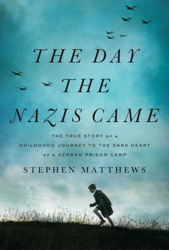 The Day the Nazis Came: The True Story of a Childhood Journey to the Dark Heart of a German Prison Camp book cover by Stephen Matthews