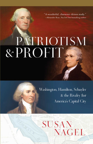 Patriotism and Profit: Washington, Hamilton, Schuyler & the Rivalry for America's Capital City book cover by Susan Nagel