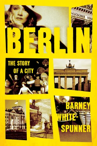 Berlin: The Story of a City book cover by Barney White-Spunner