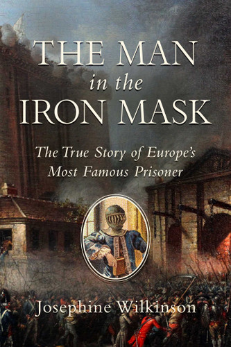 The Man in the Iron Mask: The True Story of Europe's Most Famous Prisoner book cover by Josephine Wilkinson