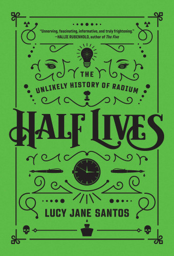 Half Lives: The Unlikely History of Radium book cover by Lucy Jane Santos