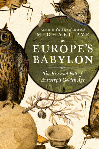 Europe's Babylon: The Rise and Fall of Antwerp's Golden Age book cover by Michael Pye