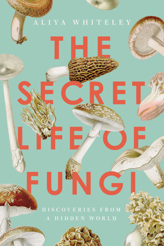 The Secret Life of Fungi: Discoveries From a Hidden World book cover by Aliya Whiteley
