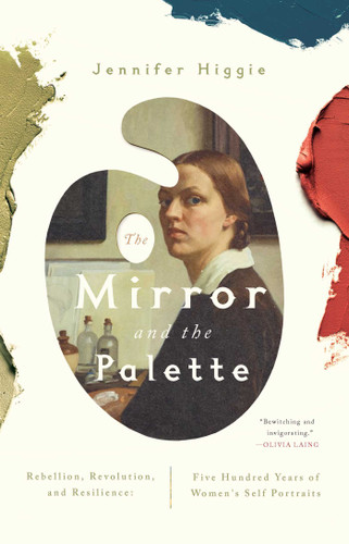 The Mirror and the Palette: Rebellion, Revolution, and Resilience: Five Hundred Years of Women's Self Portraits book cover by Jennifer Higgie