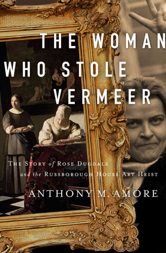 The Woman Who Stole Vermeer: The True Story of Rose Dugdale and the Russborough House Art Heist book cover by Anthony M. Amore