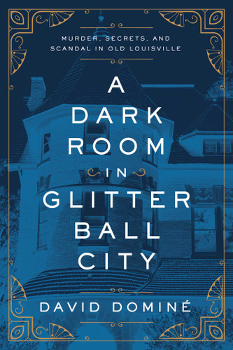 A Dark Room in Glitter Ball City: Murder, Secrets, and Scandal in Old Louisville book cover by David Dominé