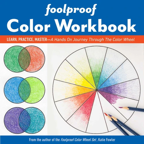 Foolproof Color Workbook: Learn, Practice, Master; A Hands On Journey Through the Color Wheel (Reference Guide) book cover by Katie Fowler