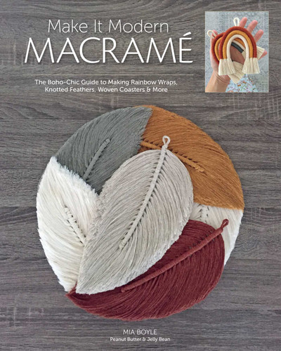 Make it Modern Macramé: The Boho-Chic Guide to Making Rainbow Wraps, Knotted Feathers, Woven Coasters & More book cover by Mia Boyle