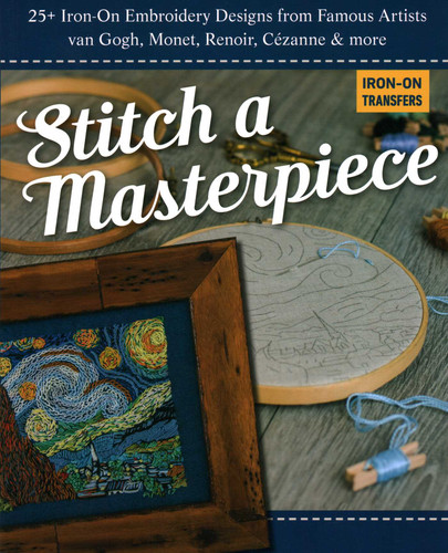 Stitch a Masterpiece: 25+ Iron-On Embroidery Designs from Famous Artists; van Gogh, Monet, Renoir, Cézanne & more book cover by C&T Publishing