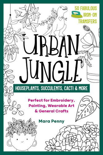 Urban Jungle - Houseplants, Succulents, Cacti & More: Perfect for Embroidery, Painting, Wearable Art & General Crafts book cover by Mara Penny
