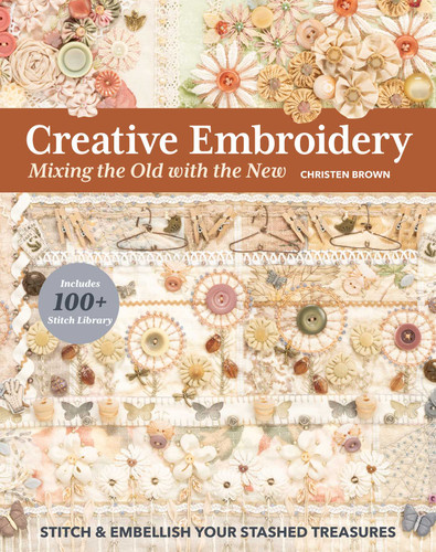 Creative Embroidery, Mixing the Old with the New: Stitch & Embellish Your Stashed Treasures book cover by Christen Brown