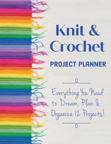 Knit & Crochet Project Planner: Everything You Need to Dream, Plan & Organize 12 Projects! book cover by Kerry Graham, Sophie Scardaci