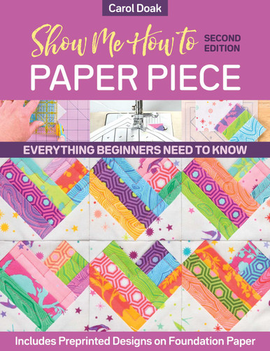 Show Me How to Paper Piece, Second Edition: Everything Beginners Need to Know; Includes Preprinted Designs on Foundation Paper book cover by Carol Doak