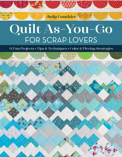 Quilt As-You-Go for Scrap Lovers: 11 Fun Projects; Tips & Techniques; Color & Piecing Strategies book cover by Judy Gauthier