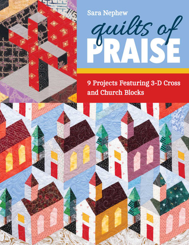 Quilts of Praise: 9 Projects Featuring 3D Cross & Church Blocks book cover by Sara Nephew