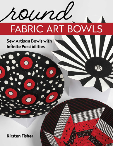 Round Fabric Art Bowls: Sew Artisan Bowls with Infinite Possibilities book cover by Kirsten Fisher