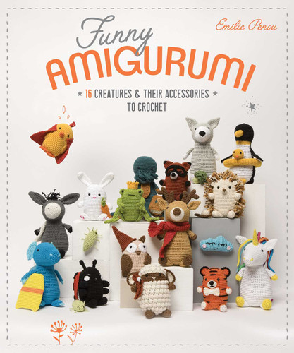 Funny Amigurumi: 16 Creatures & Their Accessories to Crochet book cover by Émilie Penou