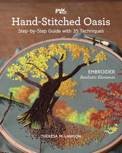 Hand-Stitched Oasis: Embroider Realistic Elements; Step-by-Step Guide with 35 Techniques book cover by Theresa M. Lawson