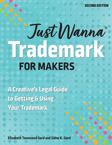 Just Wanna Trademark for Makers: A Creative's Legal Guide to Getting & Using Your Trademark (Just Wanna) book cover by Elizabeth Townsend Gard, Sidne K. Gard