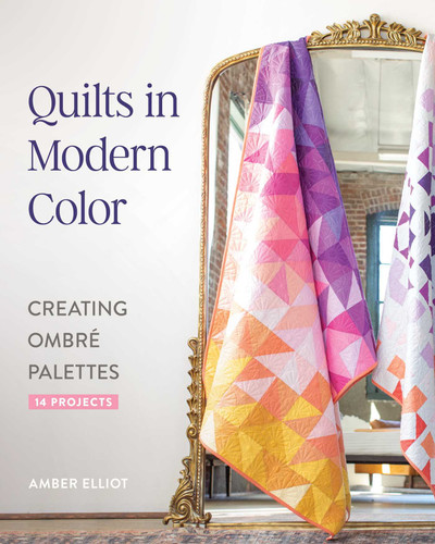 Quilts in Modern Color, Creating Ombré Palettes: 14 Projects book cover by Amber Elliot
