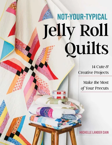 Not-Your-Typical Jelly Roll Quilts: 14 Cute & Creative Projects; Make the Most of Your Precuts book cover by Michelle Lander Cain