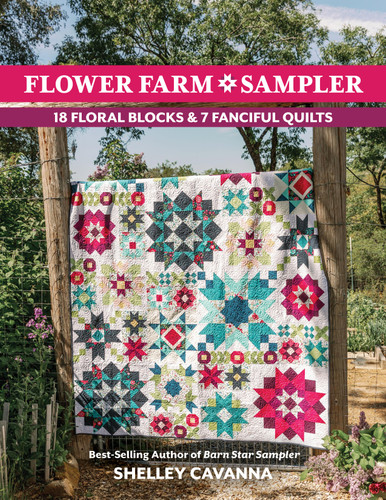 Flower Farm Sampler: 18 Floral Blocks & 7 Fanciful Quilts book cover by Shelley Cavanna