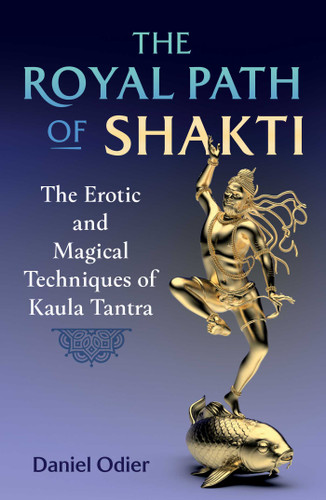 The Royal Path of Shakti: The Erotic and Magical Techniques of Kaula Tantra book cover by Daniel Odier